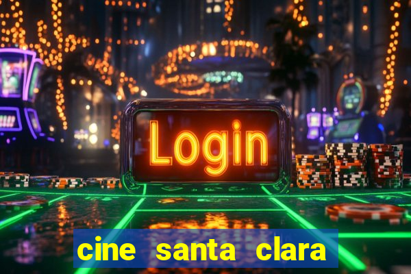 cine santa clara filmes em cartaz